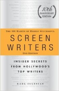 Karl Iglesias - The 101 Habits of Highly Successful Screenwriters: Insider Secrets from Hollywood's Top Writers