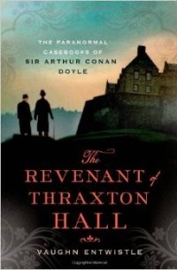 Vaughn Entwistle - The Revenant of Thraxton Hall: The Paranormal Casebooks of Sir Arthur Conan Doyle