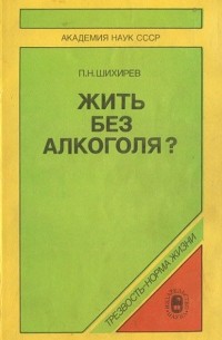 Петр Шихирев - Жить без алкоголя?