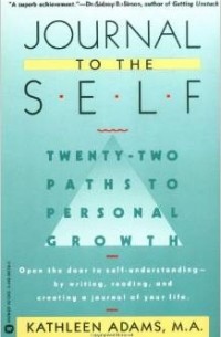 Journal to the Self: Twenty-Two Paths to Personal Growth - Open the Door to Self-Understanding by Writing, Reading, and Creating a Journal