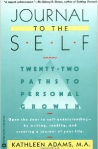 Кэтлин Адамс - Journal to the Self: Twenty-Two Paths to Personal Growth - Open the Door to Self-Understanding by Writing, Reading, and Creating a Journal