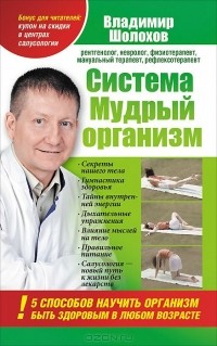 Владимир Шолохов - Система "Мудрый организм". 5 способов научить организм быть здоровым в любом возрасте