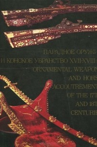 - Парадное оружие и конское убранство XVII - XVIII вв. / Ornametal Weapons and Horse Accoutrements of the 17th And 18th Centuries