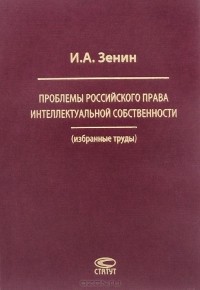 Иван Зенин - Проблемы российского права интеллектуальной собственности