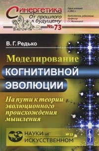 Владимир Редько - Моделирование когнитивной эволюции. На пути к теории эволюционного происхождения мышления
