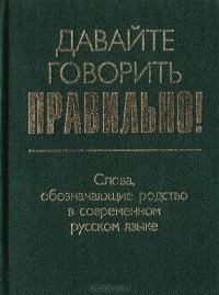  - Давайте говорить правильно! Слова, обозначающие родство в современном русском языке: Краткий словарь-справочник
