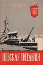 Василий Зубаков - Невская твердыня.  Битва за Ленинград в годы ВОВ (1941-1944)