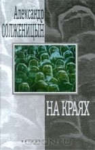 Александр Солженицын - На краях (сборник)