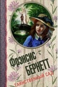 Фрэнсис Бёрнетт - Таинственный сад. Маленький лорд Фаунтлерой (сборник)