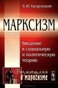 Борис Кагарлицкий - Марксизм. Введение в социальную и политическую теорию