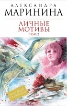 Александра Маринина - Личные мотивы. В 2-х томах. Том 2