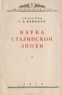 Сергей Вавилов - Наука сталинской эпохи