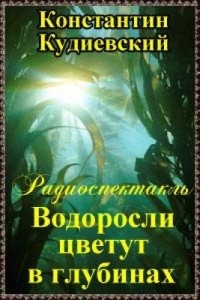 Константин Кудиевский - Водоросли цветут в глубинах