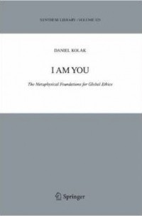 Daniel Kolak - I Am You: The Metaphysical Foundations for Global Ethics: 325 (Synthese Library)