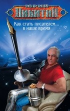 Юрий Никитин - Как стать писателем... в наше время
