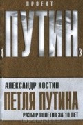 Александр Костин - Петля Путина. Разбор полетов за 10 лет