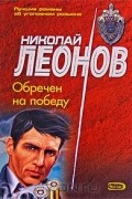 Николай Леонов - Обречен на победу