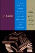 Michael Ondaatje - Lost Classics: Writers on Books Loved and Lost, Overlooked, Under-Read, Unavailable, Stolen, Extinct, or Otherwise Out of Commission