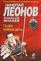 Николай Леонов, Алексей Макеев  - Особо важное дело