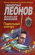 Николай Леонов, Алексей Макеев  - Подпольный олигарх