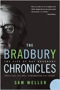 Сэм Уэллер - The Bradbury Chronicles: The Life of Ray Bradbury