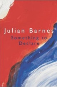 Julian Barnes - Something to Declare