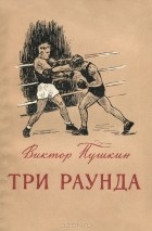 Виктор Пушкин - Три раунда