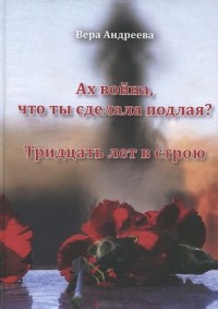 Вера Андреева - Ах война, что ты сделала подлая? Тридцать лет в строю (сборник)