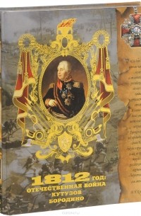 Юрий Степанов - 1812 год. Отечественная война. Кутузов. Бородино