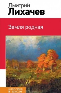 Дмитрий Лихачев - Земля родная