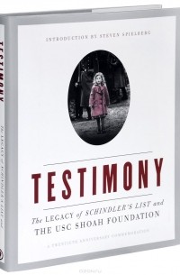 Стивен Спилберг - Testimony: The Legacy of Schindler's List and the Shoah Foundation