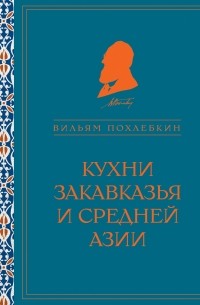 Вильям Похлёбкин - Кухни Закавказья и Средней Азии