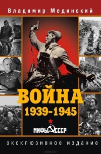 Владимир Мединский - Война. 1939-1945. Мифы СССР