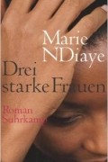 Marie NDiaye - Drei starke Frauen