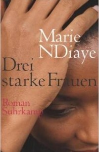 Marie NDiaye - Drei starke Frauen