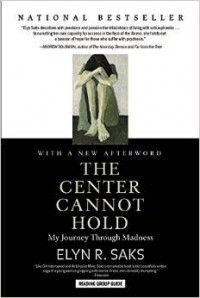 Elyn R. Saks - The Center Cannot Hold: My Journey Through Madness