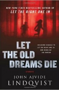 John Ajvide Lindqvist - Let the Old Dreams Die