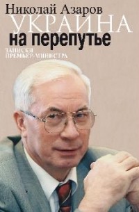 Николай Азаров - Украина на перепутье. Записки премьер-министра