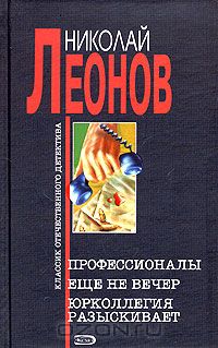 Николай Леонов - Профессионалы. Еще не вечер. Юрколлегия разыскивает (сборник)