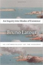 Bruno Latour - An Inquiry into Modes of Existence: An Anthropology of the Moderns