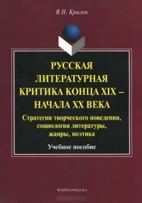 В. Н. Крылов - Русская литературная критика конца XIX - начала XX века. Стратегии творческого поведения, социология литературы, жанры, поэтика. Учебное пособие