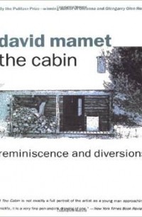 David Mamet - The Cabin: Reminiscence and Diversions