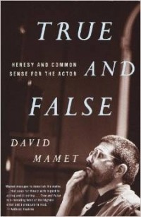 David Mamet - True and False: Heresy and Common Sense for the Actor