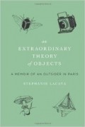Stephanie LaCava - An Extraordinary Theory of Objects: A Memoir of an Outsider in Paris
