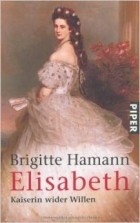 Brigitte Hamann - Elisabeth. Kaiserin wider Willen