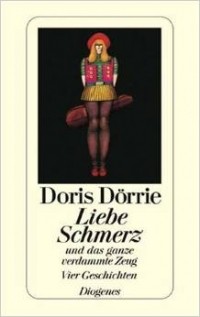 Doris Dörrie - Liebe, Schmerz und das ganz verdammte Zeug: Vier Geschichten (Diogenes Taschenbuch)