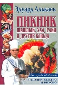 Эдуард Алькаев - Пикник. Шашлык, уха, раки и другие блюда