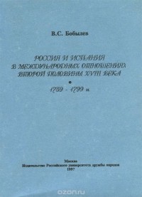 Владимир Бобылев - Россия и Испания в международных отношениях второй половины XVIII века. Монография