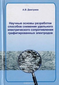 Антон Дмитриев - Научные основы разработки способов снижения удельного электрического сопротивления графитированных электродов