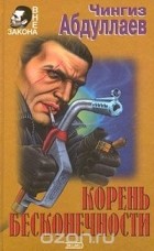 Чингиз Абдуллаев - Корень бесконечности (сборник)